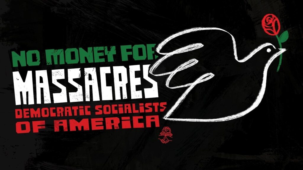 A drawing of a dove holding a rose in their beak next to the text, "No Money for Massacres, Democratic Socialists of America"