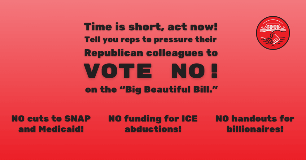 Graphic with the text “Time is short, act now! Tell your reps to pressure their Republican colleagues to VOTE NO! on the ‘Big Beautiful Bill.’ NO cuts to SNAP and Medicaid! NO funding ICE abductions! NO handouts for billionaires!” on a pink-to-red gradient background with the GRDSA logo in the bottom right corner.